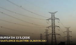 Bursa'da 13 İlçede Saatlerce Elektrik Olmayacak!