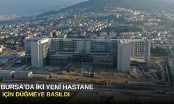 Bursa'da İki Yeni Hastane İçin Düğmeye Basıldı