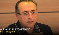 Alihan Kuriş yönetimine sert eleştiri