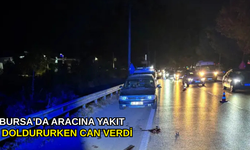 Bursa'da aracına yakıt doldururken can verdi