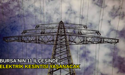 Bursa'nın 11 ilçesinde elektrik kesintisi yaşanacak