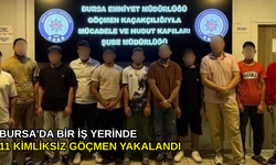 Bursa'da bir iş yerinde 11 kimliksiz göçmen yakalandı