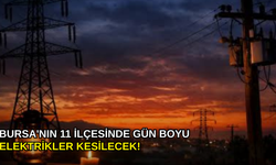 Bursa'nın 11 ilçesinde gün boyu elektrikler kesilecek!