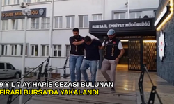 9 yıl 7 Ay hapis cezası bulunan firari Bursa'da yakalandı