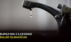 Bursa'nın 3 ilçesinde sular olmayacak