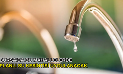 Bursa'da bu mahallelerde planlı su kesintisi uygulanacak