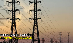 Bursa'nın 11 ilçesinde elektrik olmayacak