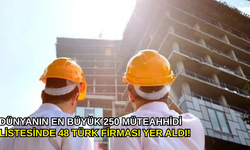 Dünyanın en büyük 250 müteahhidi listesinde 48 Türk firması yer aldı!