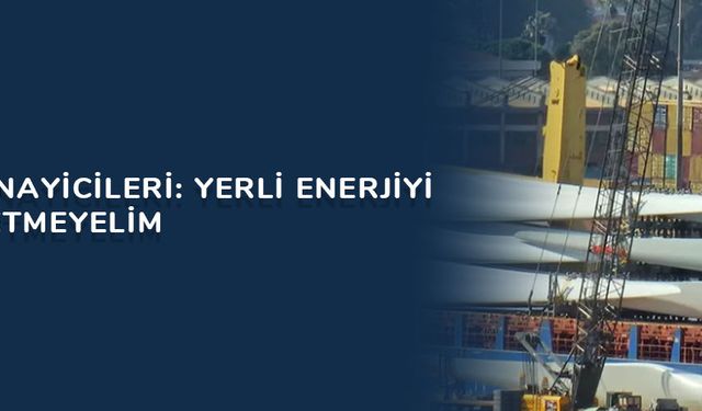 Enerji Sanayicileri: Yerli enerjiyi ithal üretmeyelim