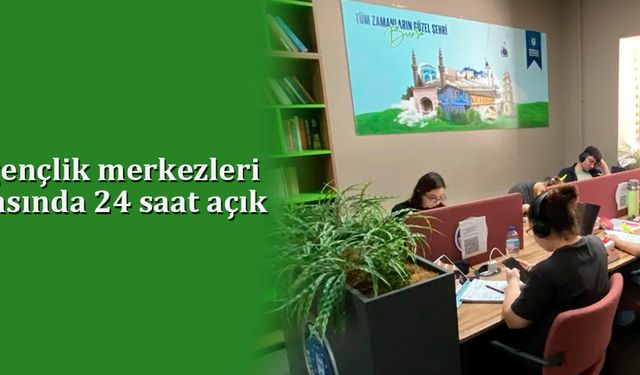 Bursa'da gençlik merkezleri sınav haftasında 24 saat açık