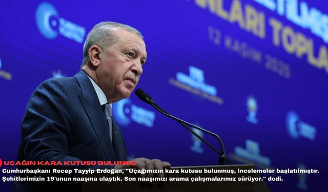 Cumhurbaşkanı Recep Tayyip Erdoğan, "Uçağımızın kara kutusu bulunmuş, incelemeler başlatılmıştır. Şehitlerimizin 19'unun