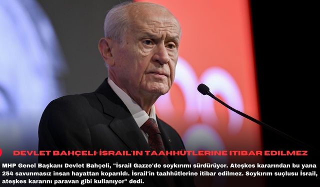 Devlet Bahçeli: İsrail'in taahhütlerine itibar edilmez