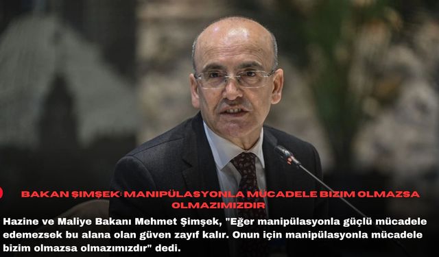 Bakan Şimşek: Manipülasyonla mücadele bizim olmazsa olmazımızdır