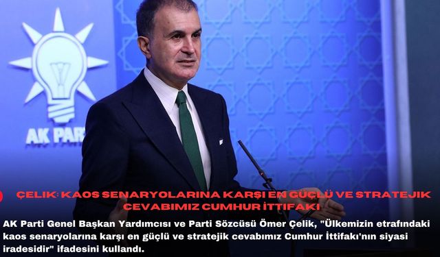 Çelik: Kaos senaryolarına karşı en güçlü ve stratejik cevabımız Cumhur İttifakı