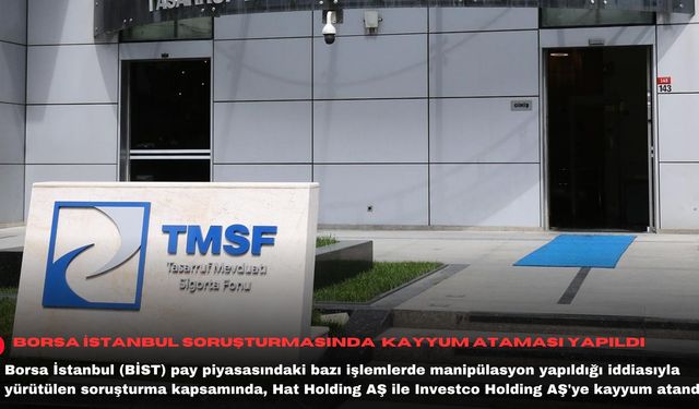Borsa İstanbul  soruşturmasında kayyum ataması yapıldı