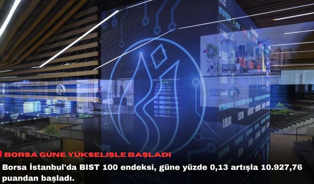 Borsa güne yükselişle başladı