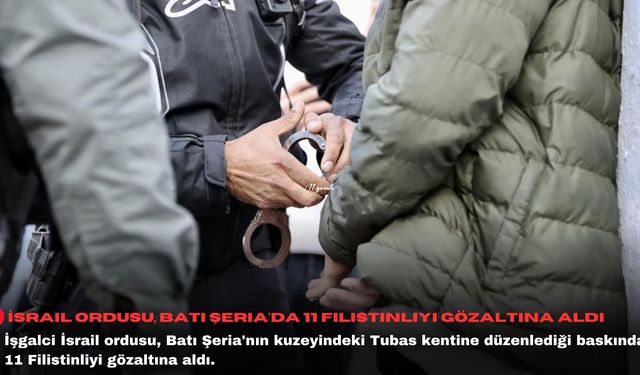 İsrail ordusu, Batı Şeria'da 11 Filistinliyi gözaltına aldı