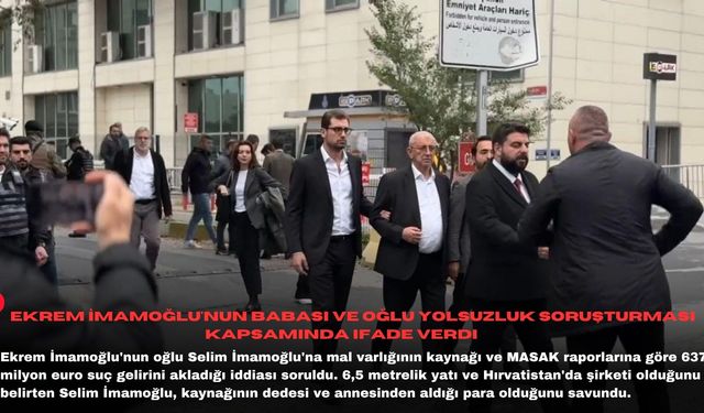 Ekrem İmamoğlu'nun babası ve oğlu yolsuzluk soruşturması kapsamında ifade verdi