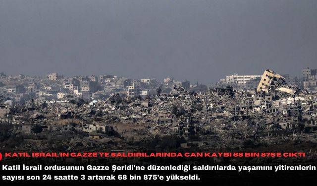 Katil İsrail'in Gazze'ye saldırılarında can kaybı 68 bin 875'e çıktı