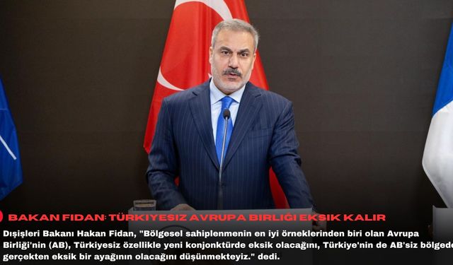 Bakan Fidan: Türkiyesiz Avrupa Birliği eksik kalır