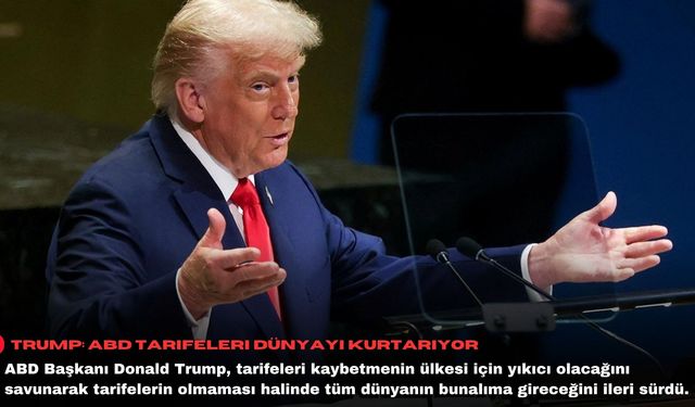 Trump: ABD tarifeleri dünyayı kurtarıyor