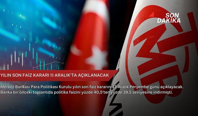Yılın son faiz kararı 11 Aralık'ta açıklanacak