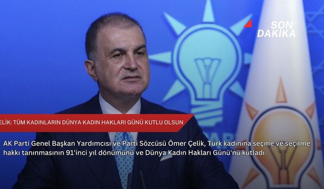 Çelik: Tüm kadınların Dünya Kadın Hakları Günü kutlu olsun