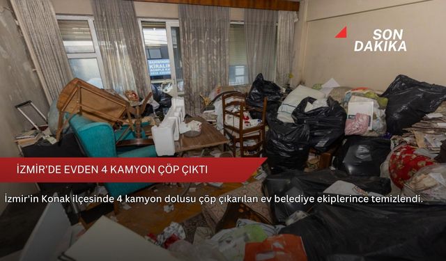 İzmir'de evden 4 kamyon çöp çıktı