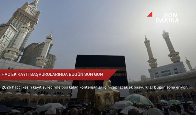Hac ek kayıt başvurularında bugün son gün