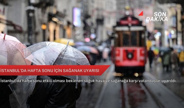 İstanbul'da hafta sonu için sağanak uyarısı
