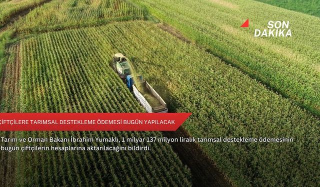 Çiftçilere tarımsal destekleme ödemesi bugün yapılacak