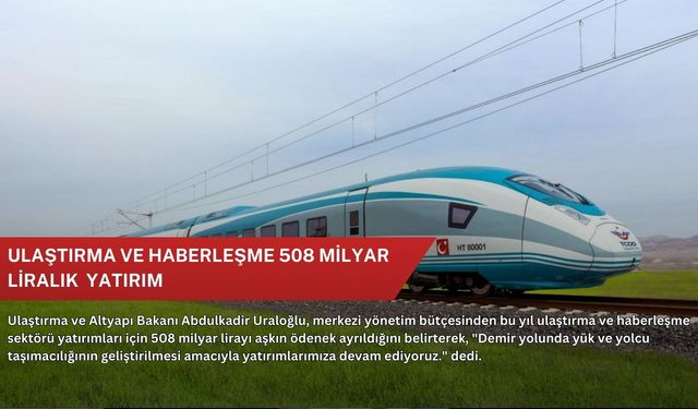 Ulaştırma ve haberleşme  508 milyar liralık  yatırım