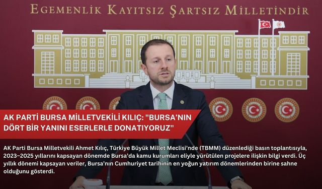 Ak Parti Bursa Milletvekili Kılıç: "Bursa’nın dört bir yanını eserlerle donatıyoruz"