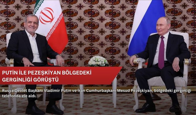 Putin ile Pezeşkiyan bölgedeki gerginliği görüştü