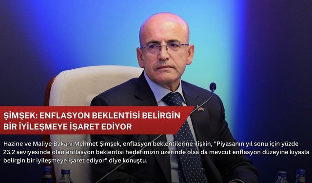 Şimşek: Enflasyon beklentisi belirgin bir iyileşmeye işaret ediyor