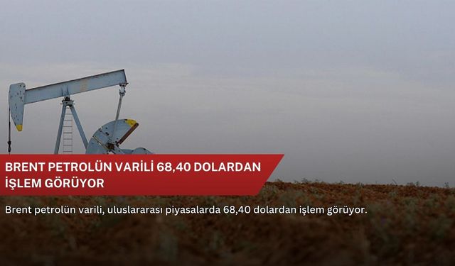 Brent petrolün varili 68,40 dolardan işlem görüyor