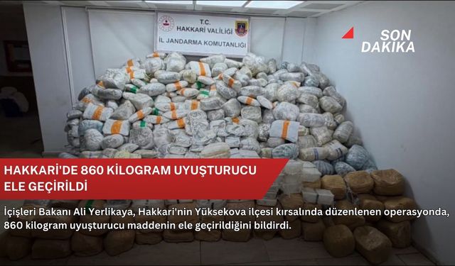 Hakkari'de 860 kilogram uyuşturucu ele geçirildi