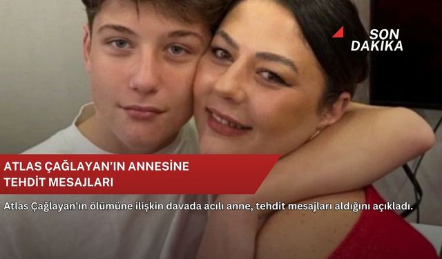 Atlas Çağlayan’ın annesine tehdit mesajları