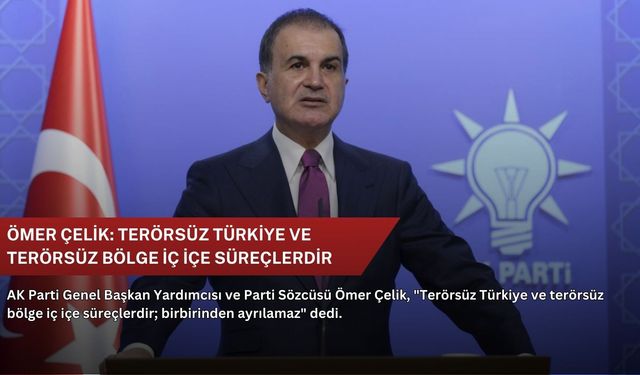 Ömer Çelik: Terörsüz Türkiye ve terörsüz bölge iç içe süreçlerdir