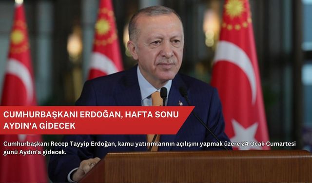 Cumhurbaşkanı Erdoğan, hafta sonu Aydın'a gidecek