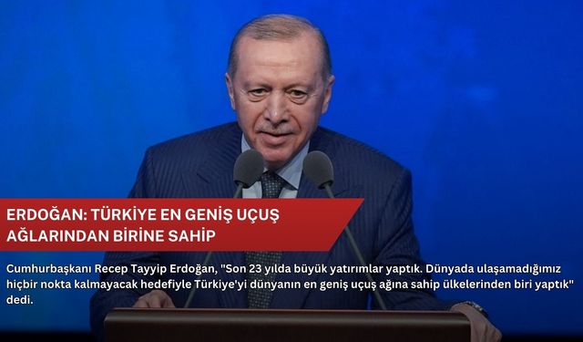 Erdoğan: Türkiye en geniş uçuş ağlarından birine sahip