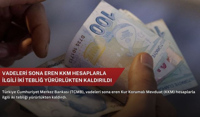 Vadeleri sona eren KKM hesaplarla ilgili iki tebliğ yürürlükten kaldırıldı