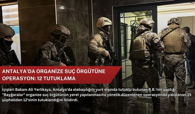 Antalya'da organize suç örgütüne operasyon: 12 tutuklama