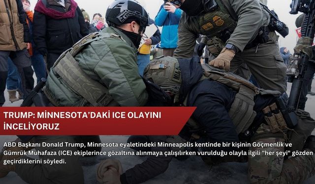 Trump: Minnesota’daki ICE olayını inceliyoruz