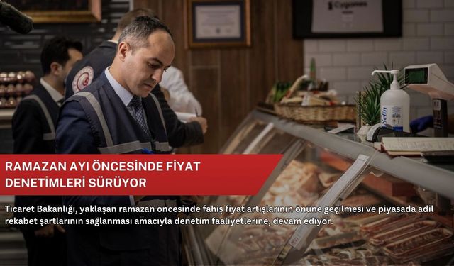 Ramazan ayı öncesinde fiyat denetimleri sürüyor
