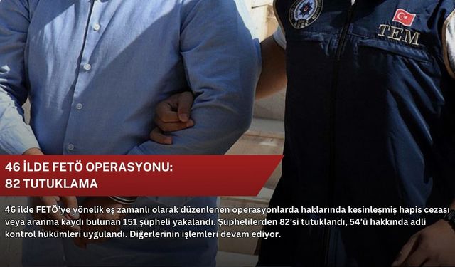 46 ilde FETÖ operasyonu: 82 tutuklama