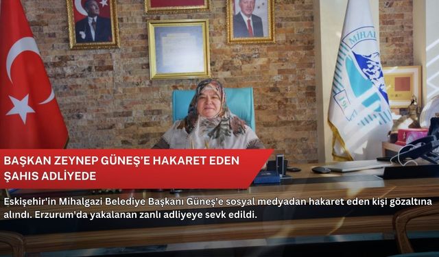 Başkan Zeynep Güneş’e hakaret eden şahıs adliyede