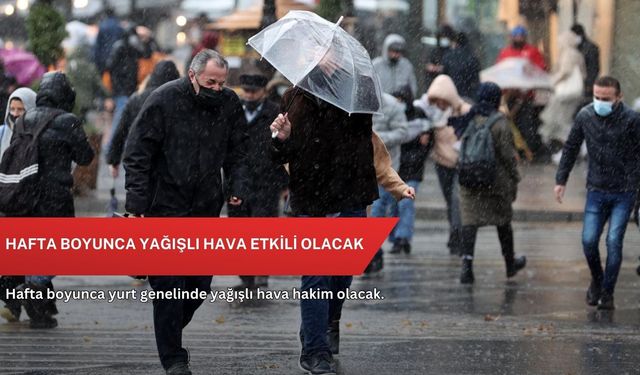 Hafta boyunca yağışlı hava etkili olacak