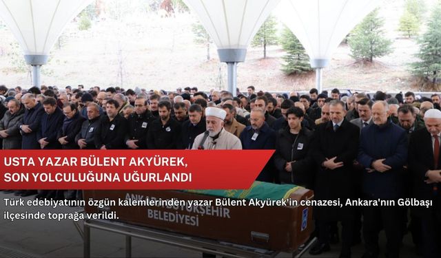 Usta yazar Bülent Akyürek, son yolculuğuna uğurlandı