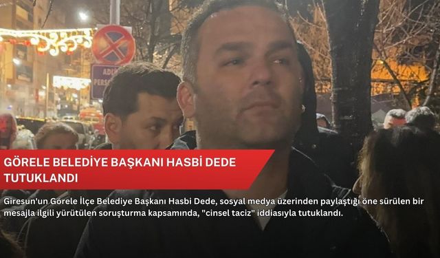 Görele Belediye Başkanı Hasbi Dede tutuklandı